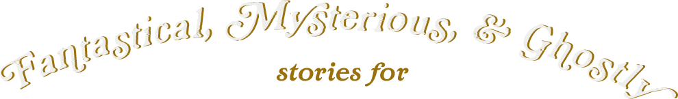 Fantasy, Mysteries, and Ghost Stories
